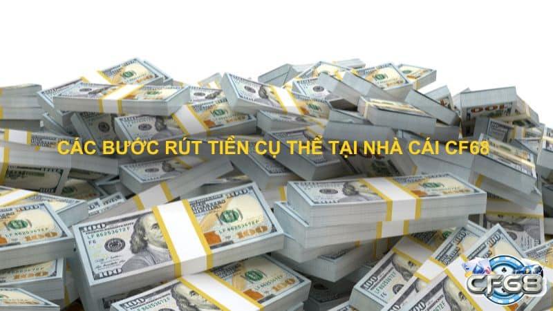 Cac buoc rut tien cu the tai nha cai CF68