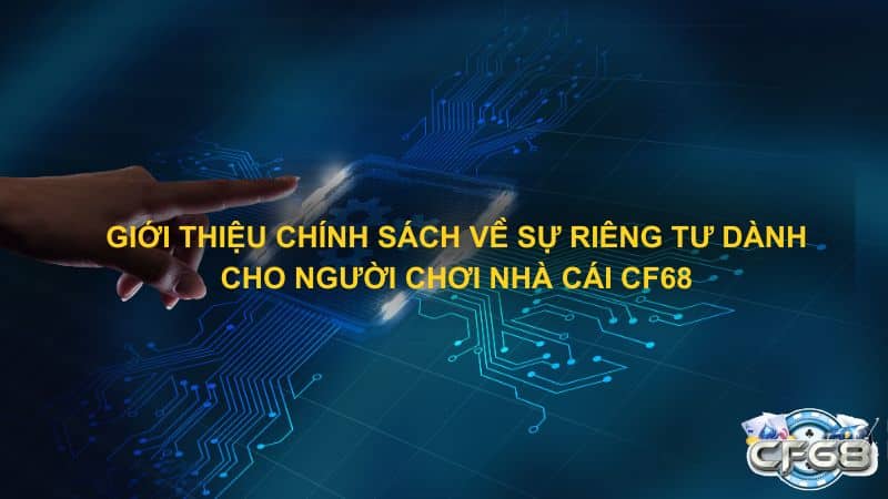 Giới thiệu chính sách về sự riêng tư dành cho người chơi nhà cái CF68