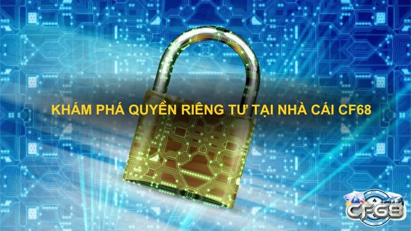 Khám phá quyền riêng tư tại nhà cái CF68