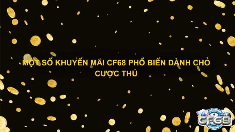 Mot so khuyen mai CF68 pho bien danh cho cuoc thu