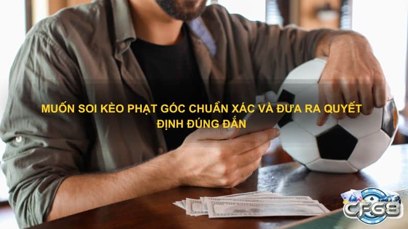 Muốn soi kèo phạt góc chuẩn xác và đưa ra quyết định đúng đắn