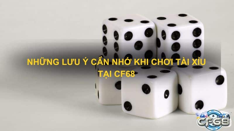 Những lưu ý cần nhớ khi chơi tài xỉu tại CF68