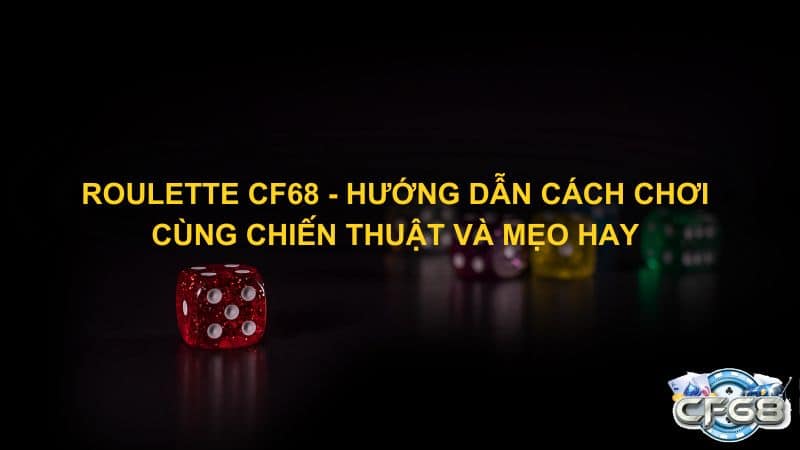 Roulette CF68 Huong dan cach choi cung chien thuat va meo hay