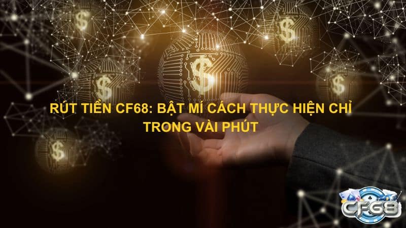 Rut Tien CF68 Bat Mi Cach Thuc Hien Chi Trong Vai Phut