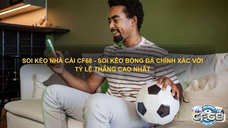 Soi keo nha cai CF68 Soi Keo bong da chinh xac voi ty le thang cao nhat