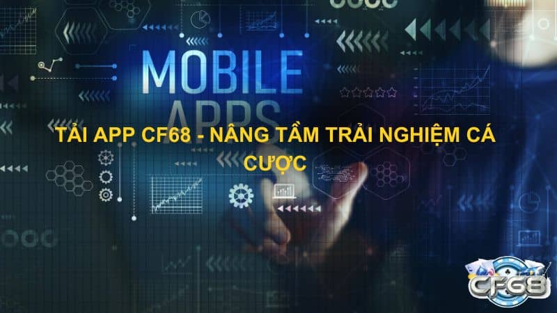 Tai App CF68 Nang Tam Trai Nghiem Ca Cuoc