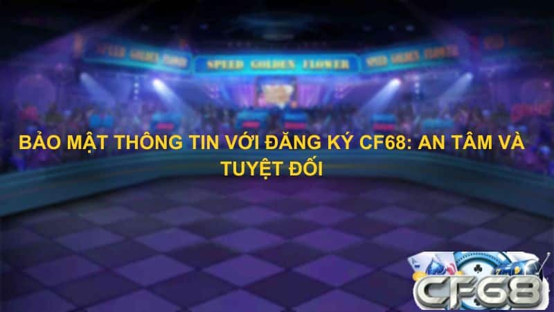 bao mat thong tin voi dang ky cf68 an tam va tuyet doi