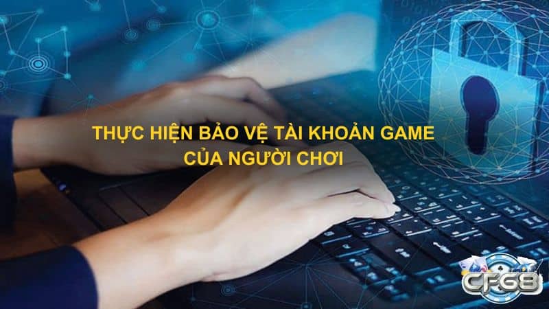 Thực hiện bảo vệ tài khoản game của người chơi